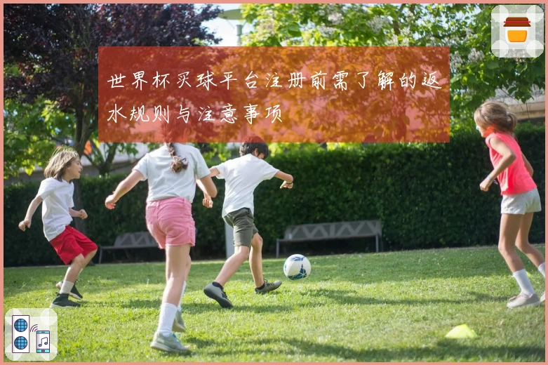 世界杯买球平台注册前需了解的返水规则与注意事项